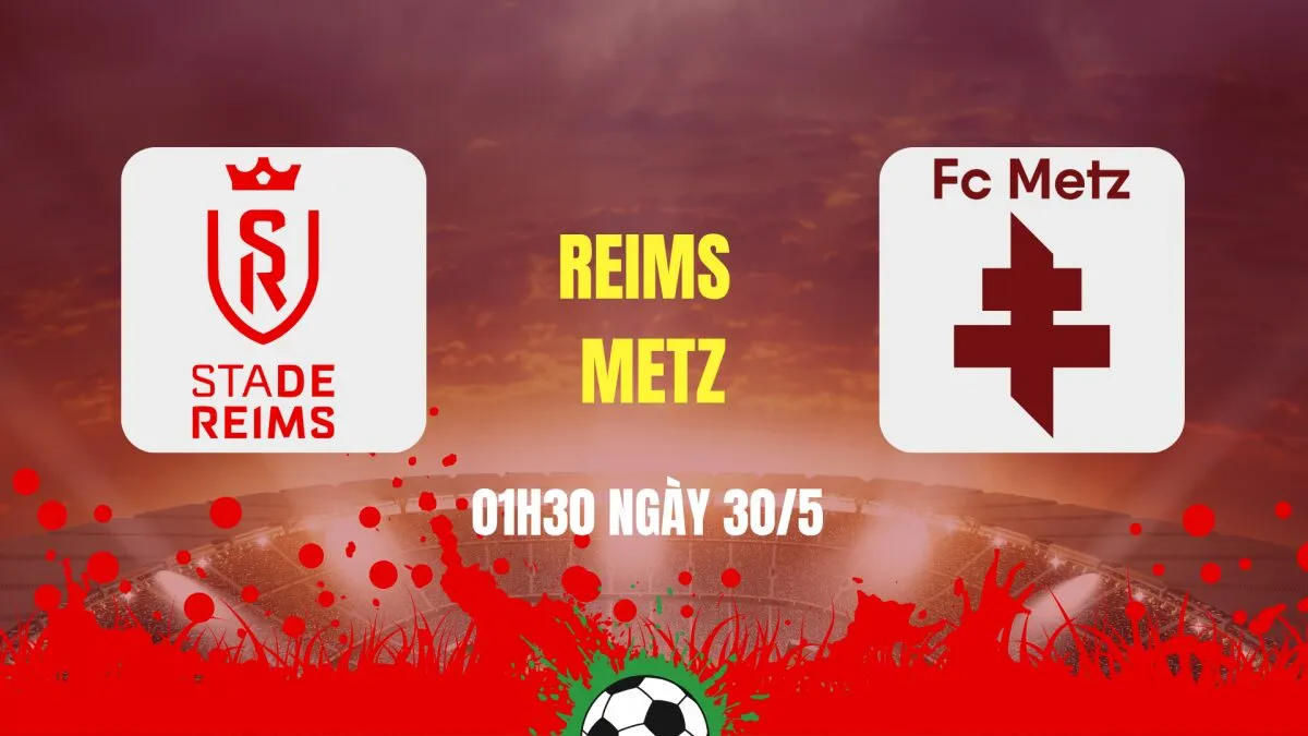 Tỷ lệ kèo: Reims vs Metz 1h30 ngày 30/5